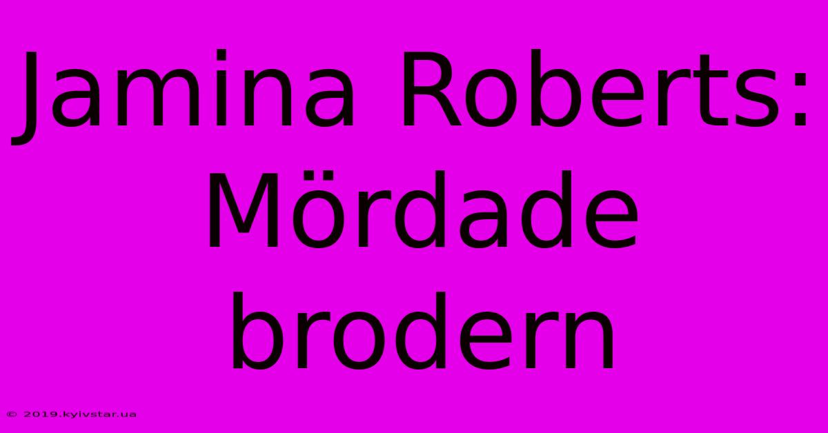 Jamina Roberts: Mördade Brodern