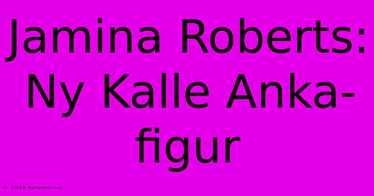 Jamina Roberts: Ny Kalle Anka-figur