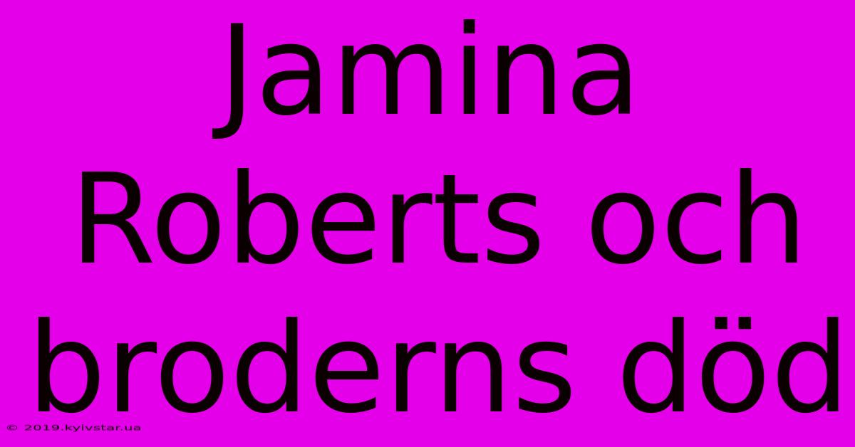 Jamina Roberts Och Broderns Död