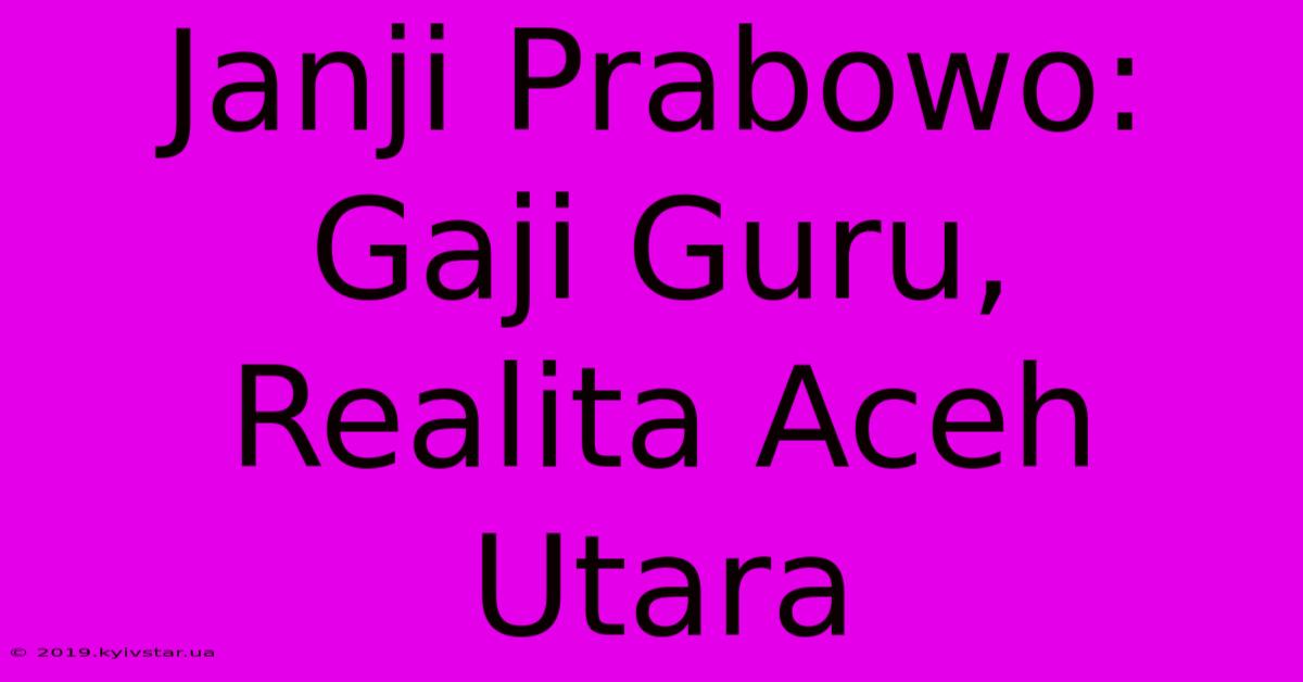 Janji Prabowo: Gaji Guru,  Realita Aceh Utara