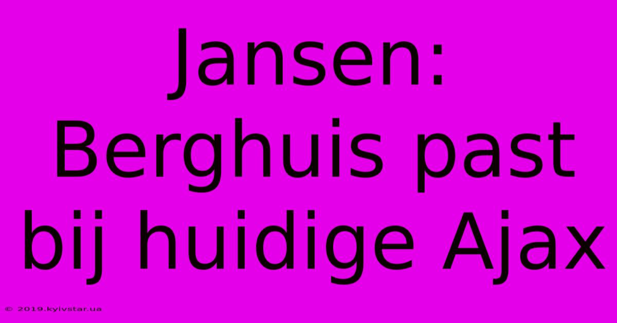 Jansen: Berghuis Past Bij Huidige Ajax