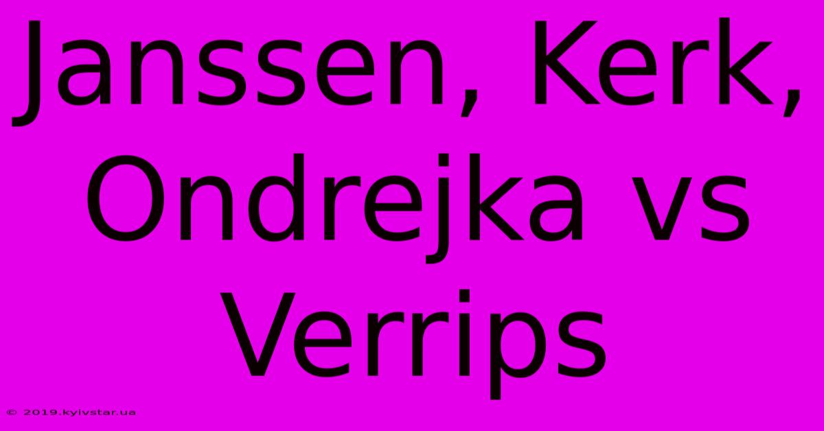 Janssen, Kerk, Ondrejka Vs Verrips