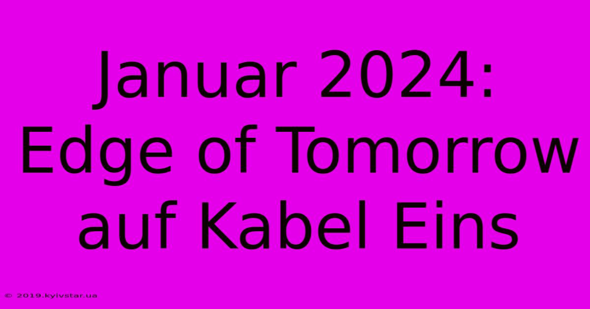 Januar 2024: Edge Of Tomorrow Auf Kabel Eins