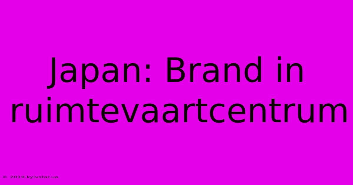 Japan: Brand In Ruimtevaartcentrum