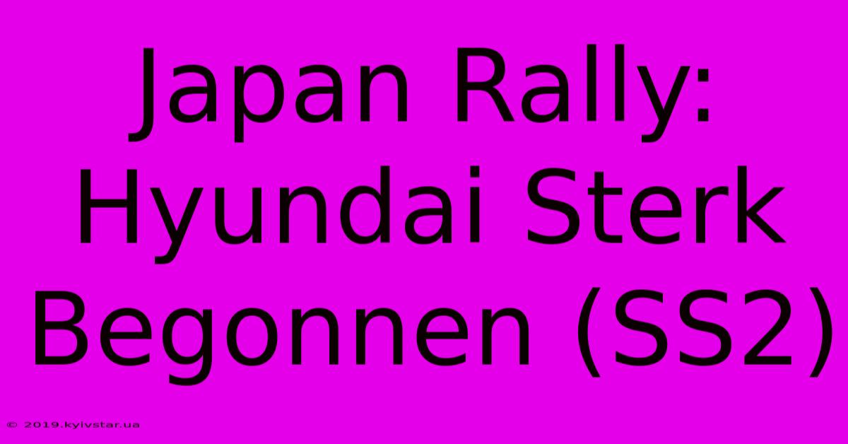 Japan Rally: Hyundai Sterk Begonnen (SS2)