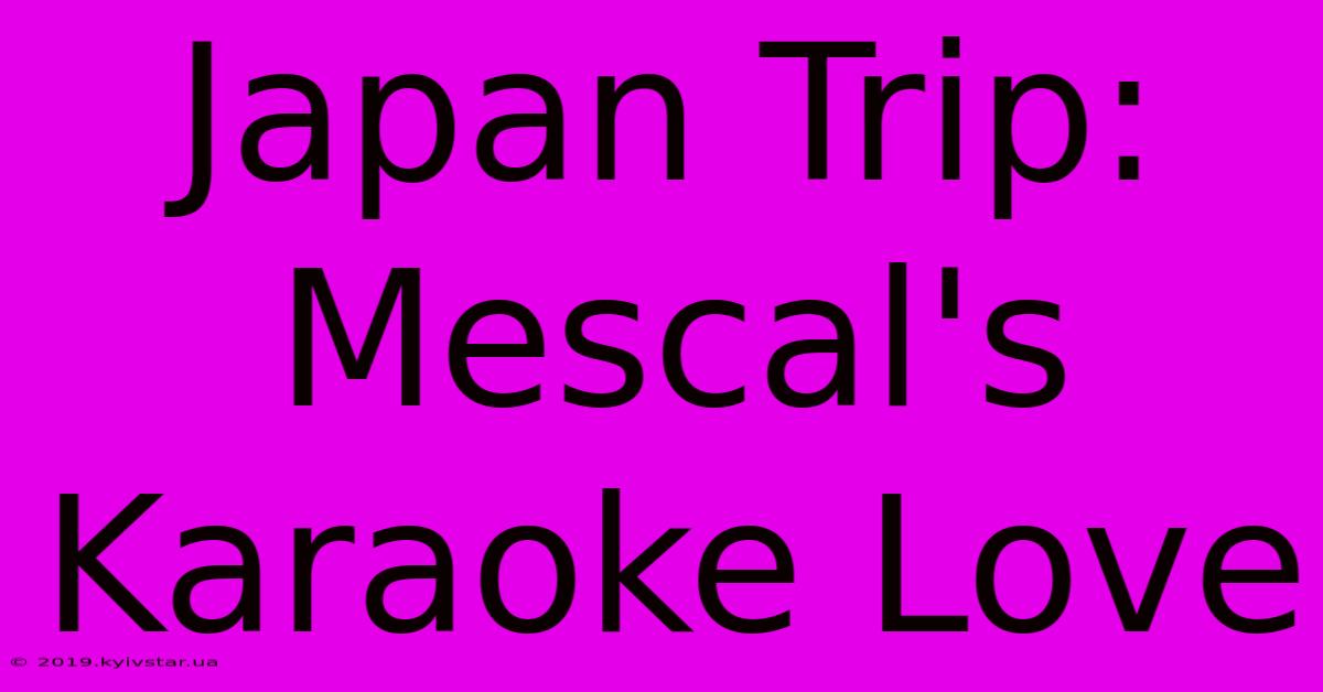 Japan Trip: Mescal's Karaoke Love