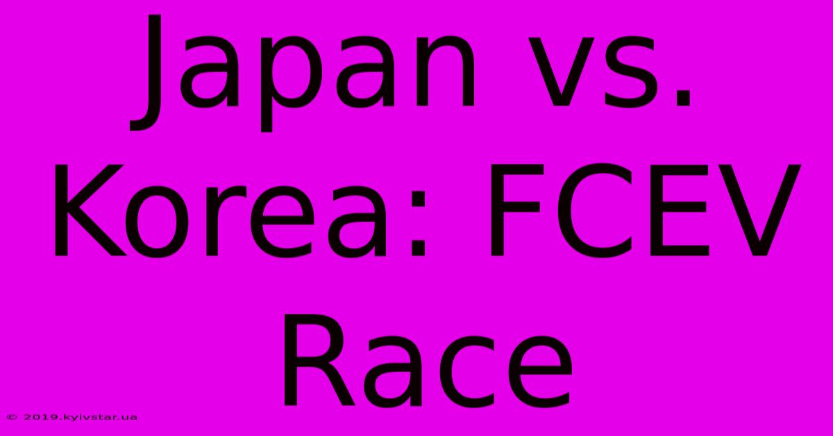 Japan Vs. Korea: FCEV Race