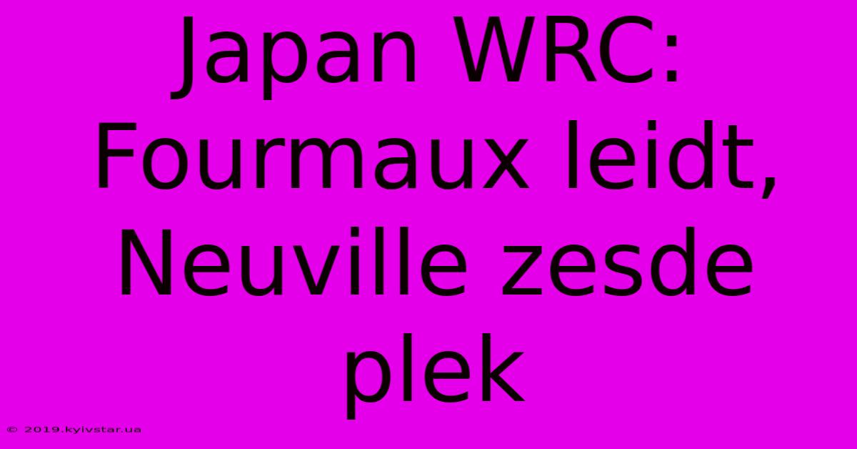 Japan WRC: Fourmaux Leidt, Neuville Zesde Plek