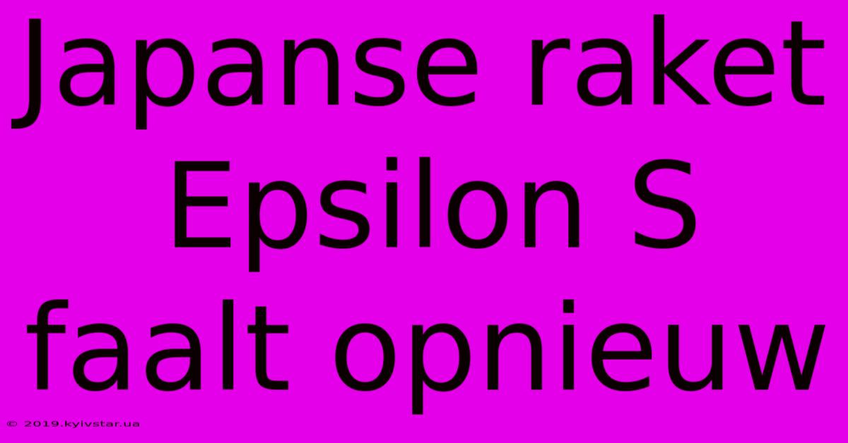 Japanse Raket Epsilon S Faalt Opnieuw