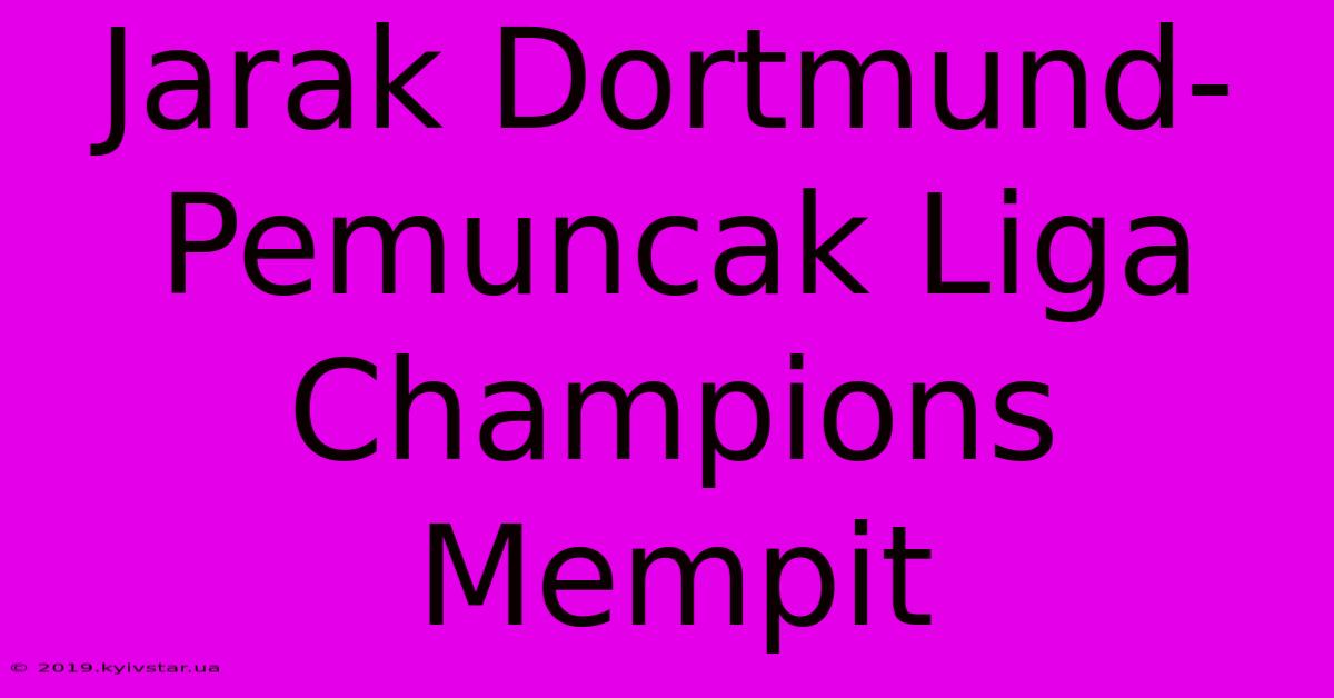 Jarak Dortmund-Pemuncak Liga Champions Mempit