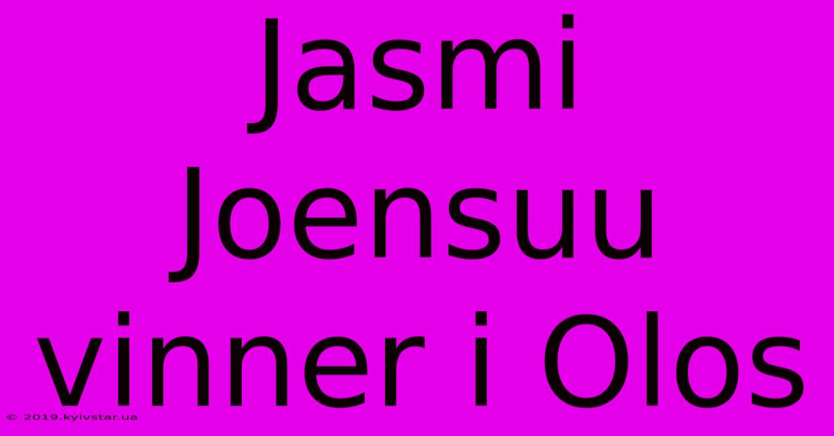 Jasmi Joensuu Vinner I Olos