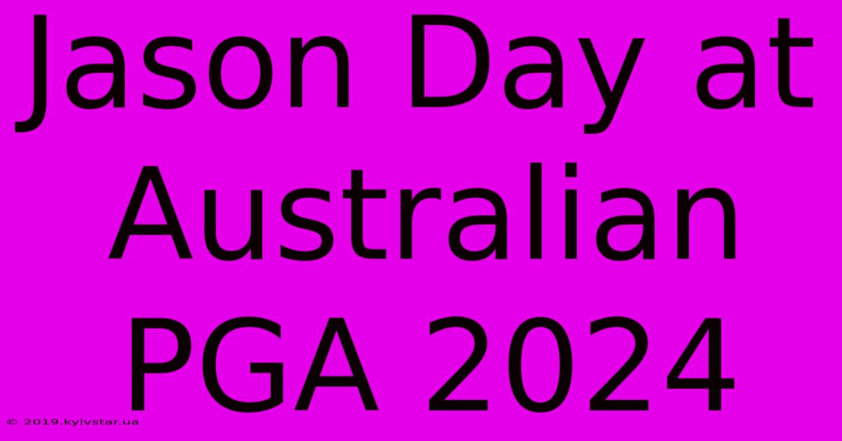 Jason Day At Australian PGA 2024