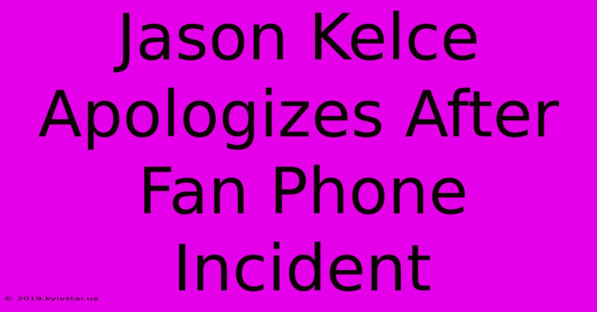 Jason Kelce Apologizes After Fan Phone Incident