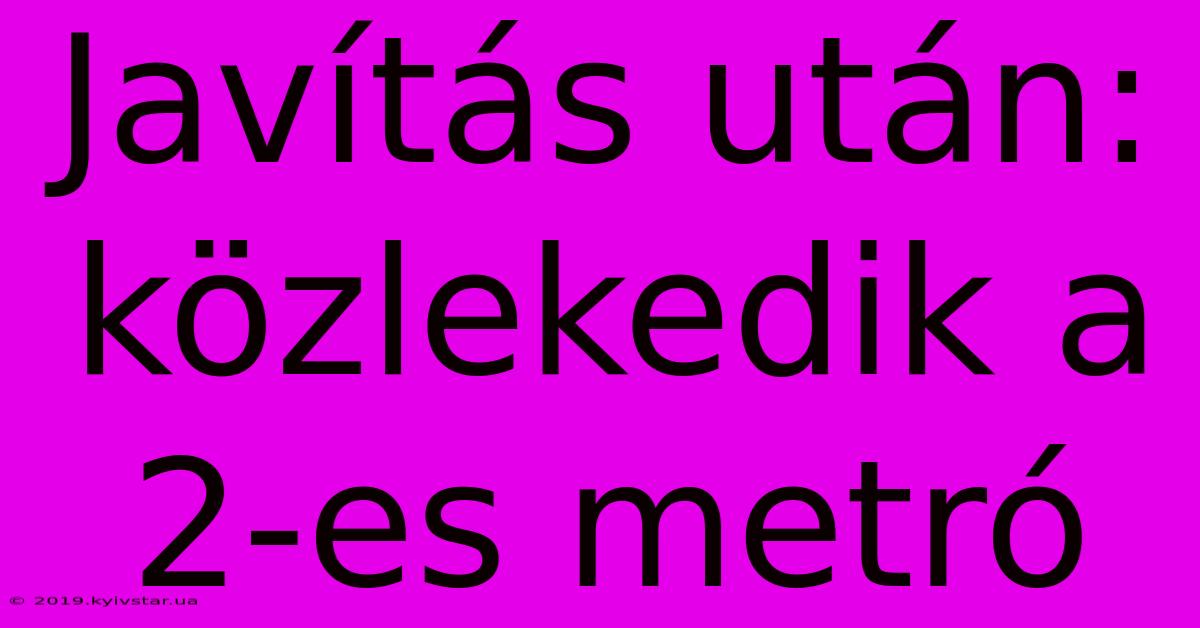 Javítás Után: Közlekedik A 2-es Metró