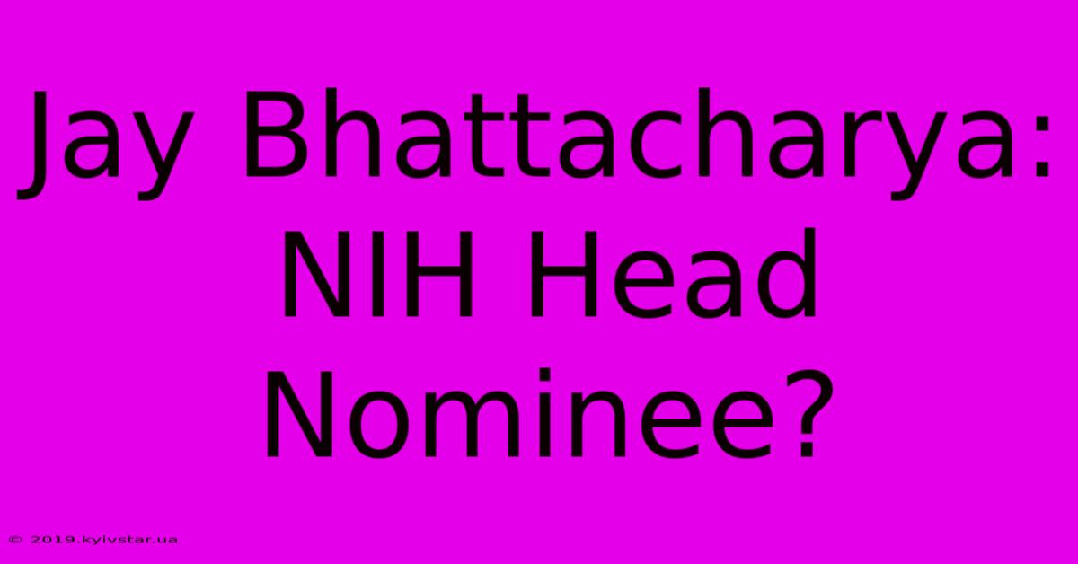 Jay Bhattacharya: NIH Head Nominee?