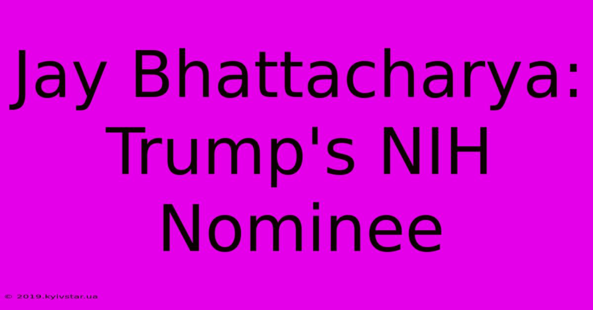 Jay Bhattacharya: Trump's NIH Nominee