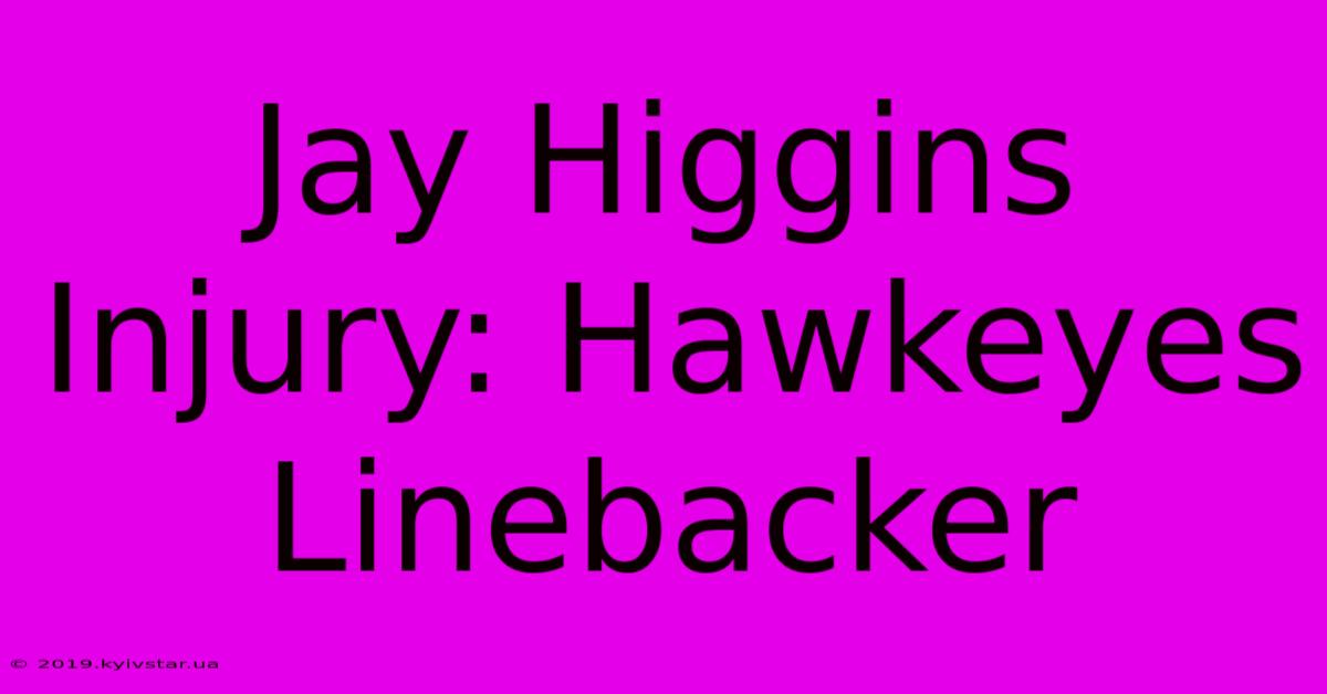 Jay Higgins Injury: Hawkeyes Linebacker