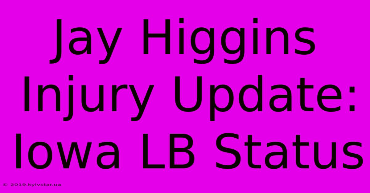 Jay Higgins Injury Update: Iowa LB Status