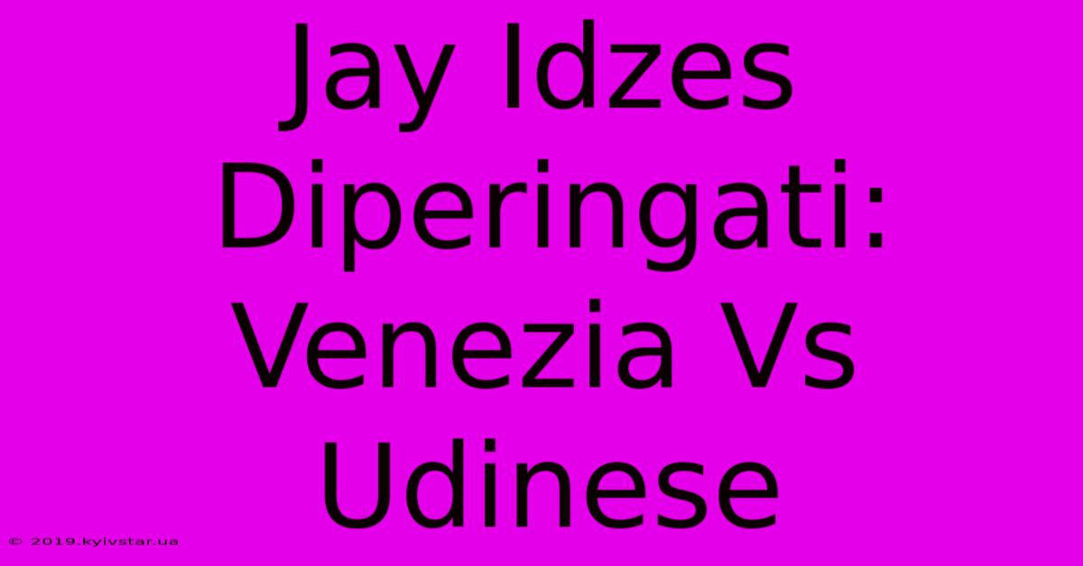 Jay Idzes Diperingati: Venezia Vs Udinese 