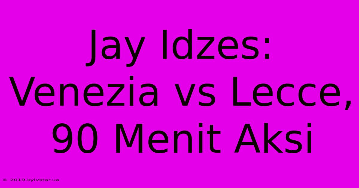 Jay Idzes: Venezia Vs Lecce, 90 Menit Aksi