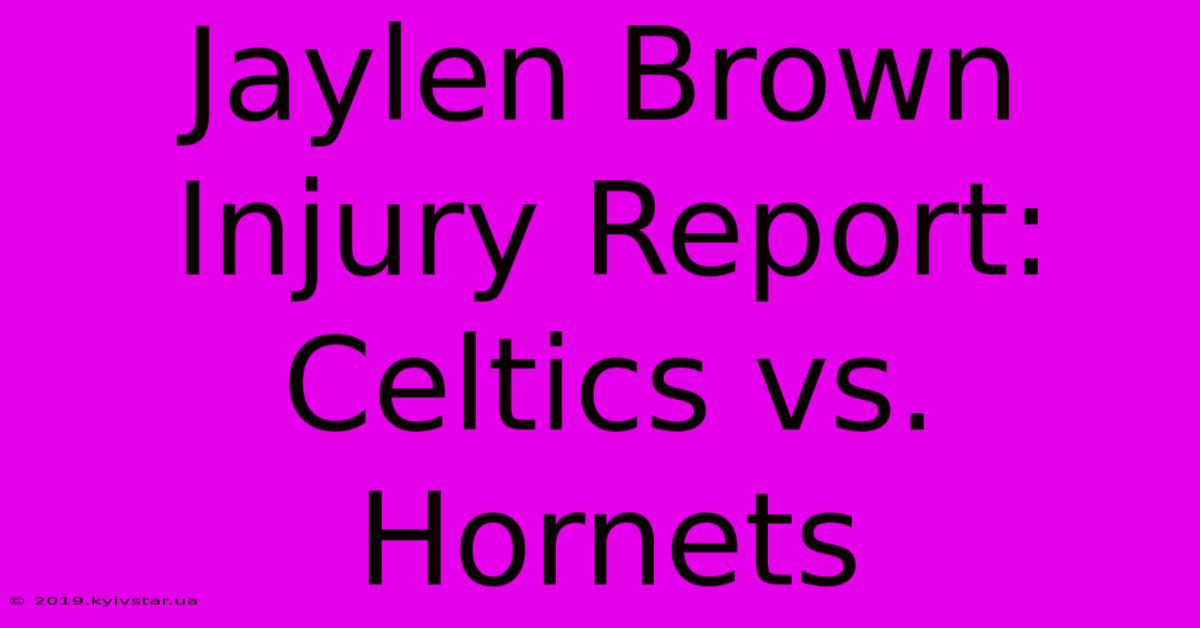 Jaylen Brown Injury Report: Celtics Vs. Hornets