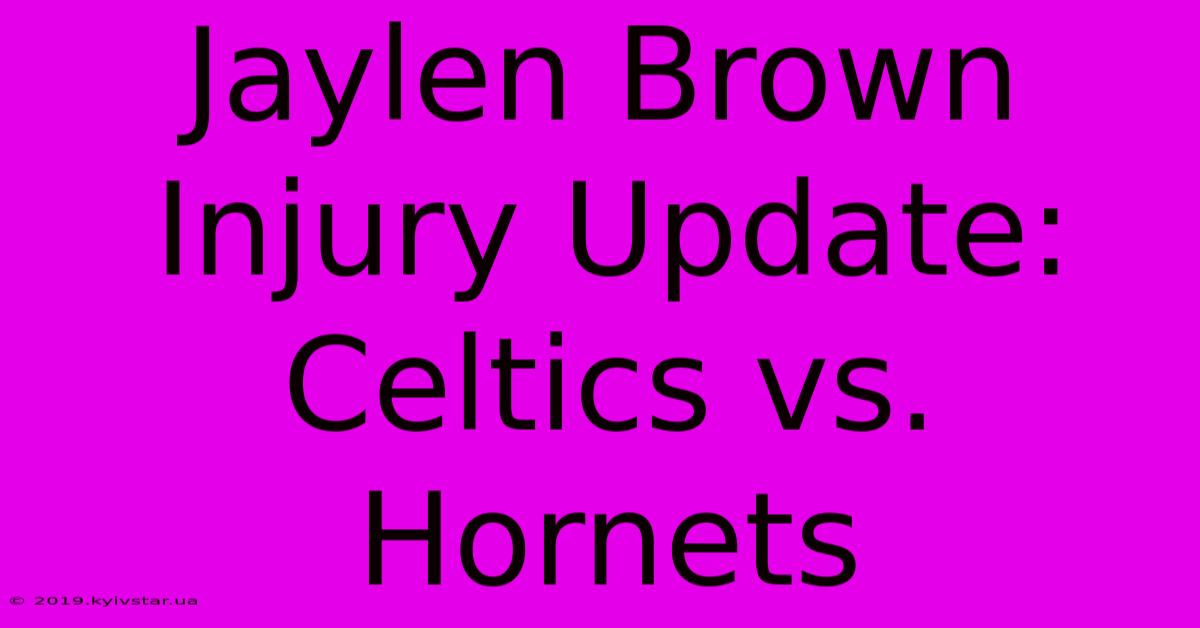 Jaylen Brown Injury Update: Celtics Vs. Hornets