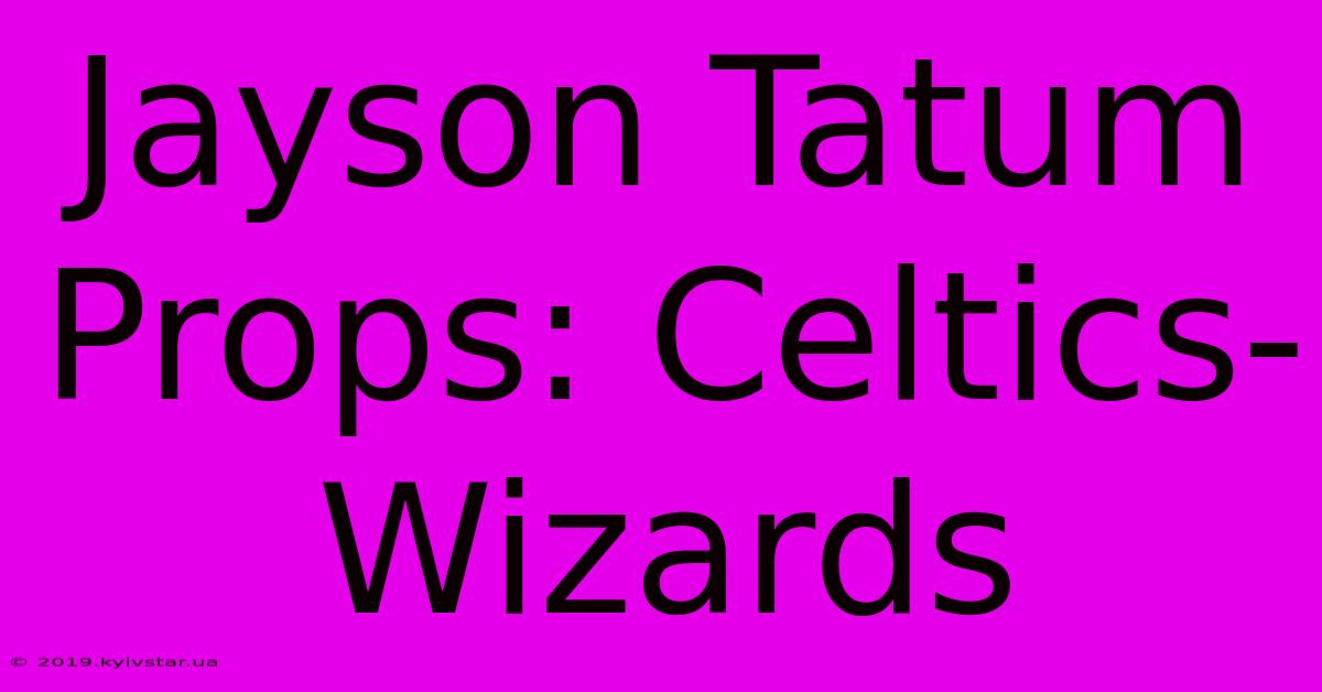 Jayson Tatum Props: Celtics-Wizards