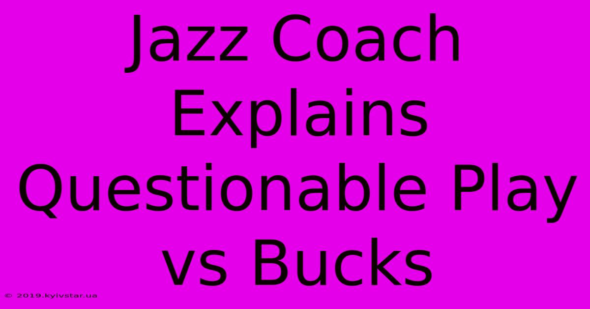 Jazz Coach Explains Questionable Play Vs Bucks