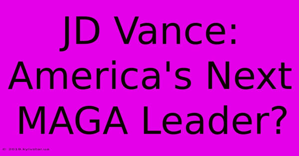 JD Vance: America's Next MAGA Leader?