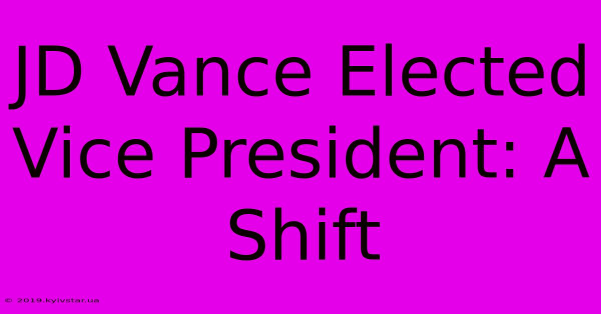 JD Vance Elected Vice President: A Shift