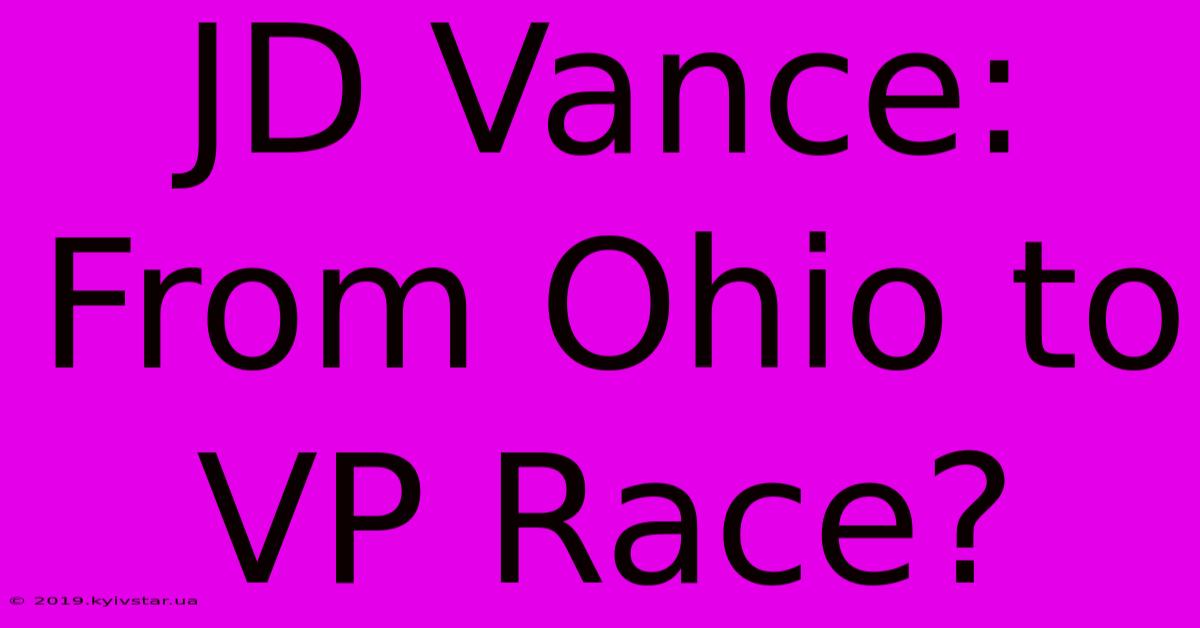 JD Vance: From Ohio To VP Race?