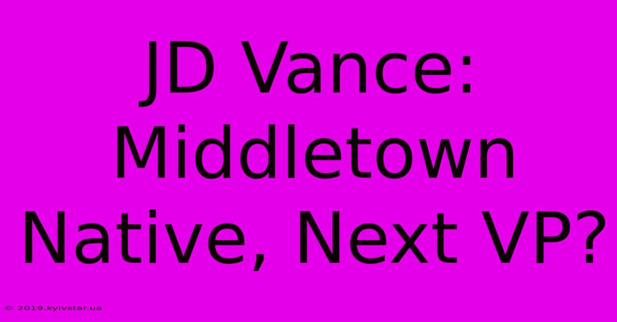 JD Vance: Middletown Native, Next VP? 