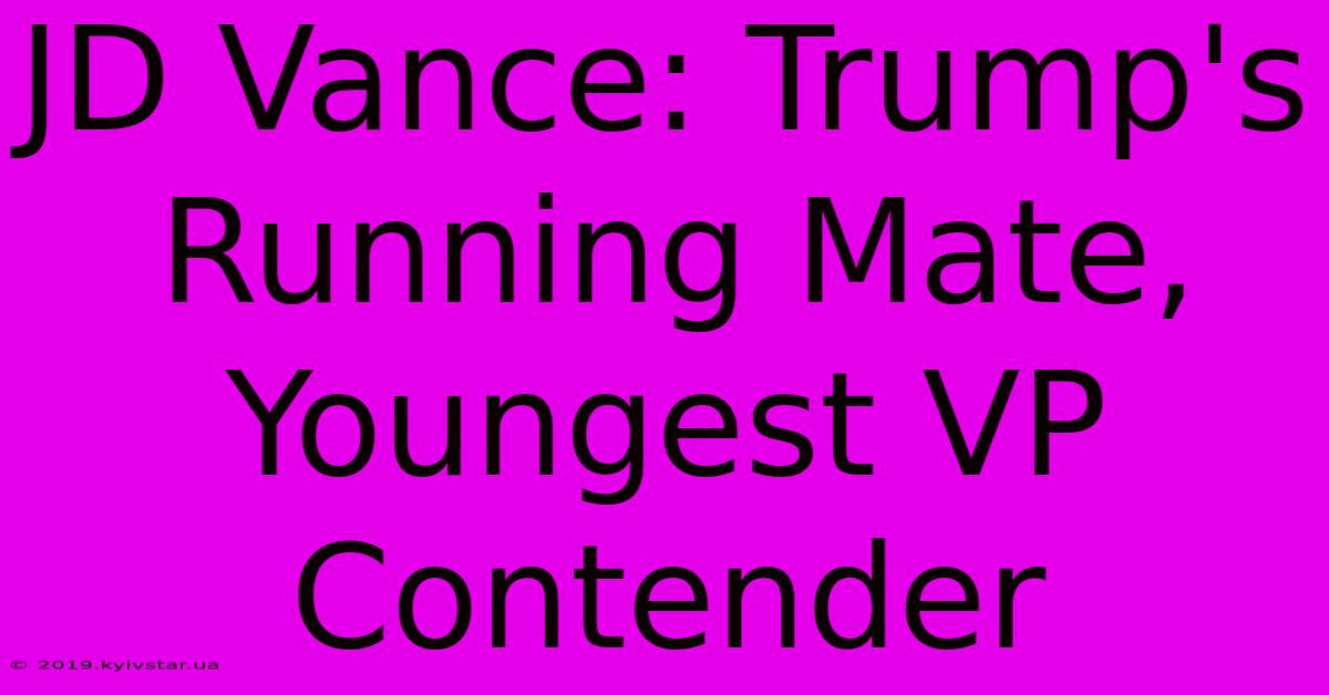 JD Vance: Trump's Running Mate, Youngest VP Contender