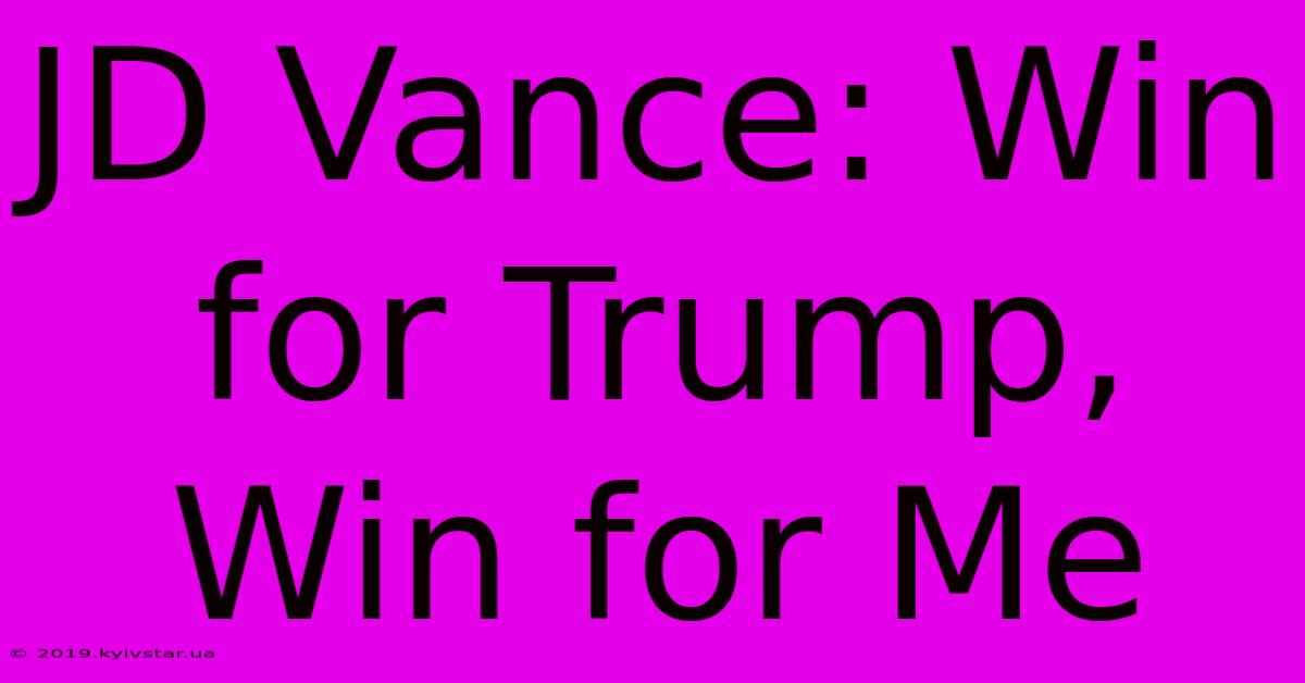 JD Vance: Win For Trump, Win For Me