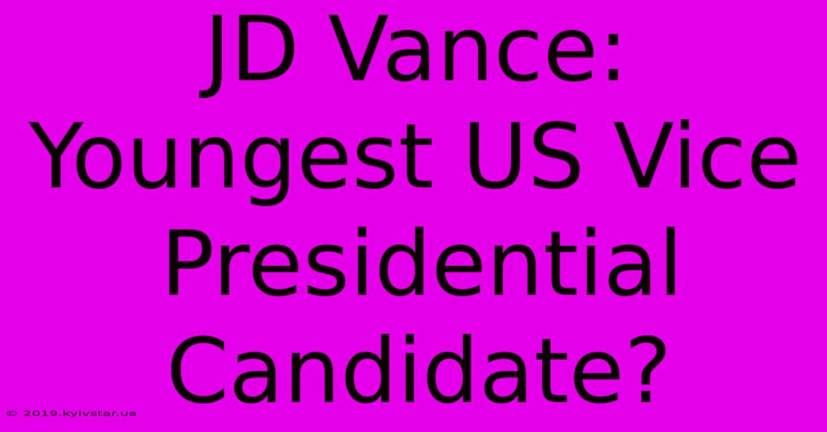 JD Vance: Youngest US Vice Presidential Candidate?