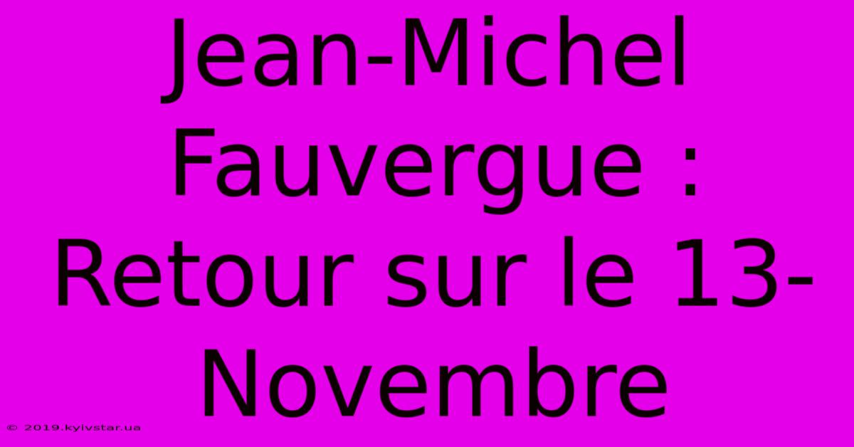 Jean-Michel Fauvergue : Retour Sur Le 13-Novembre