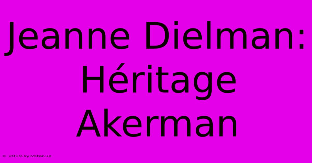 Jeanne Dielman:  Héritage Akerman