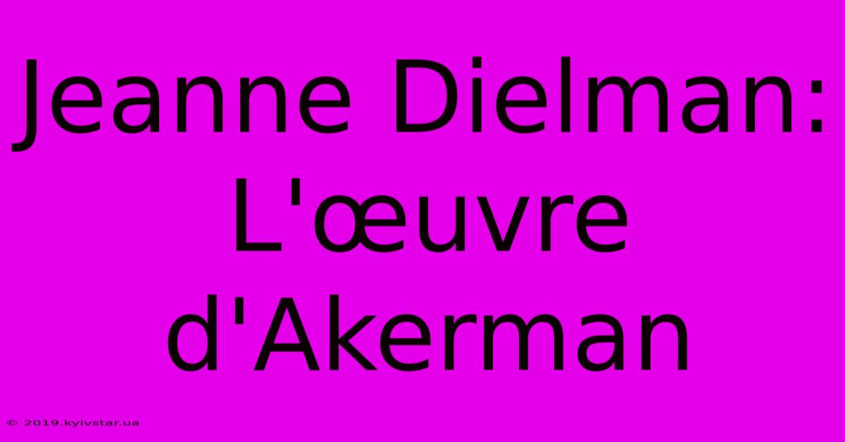 Jeanne Dielman: L'œuvre D'Akerman