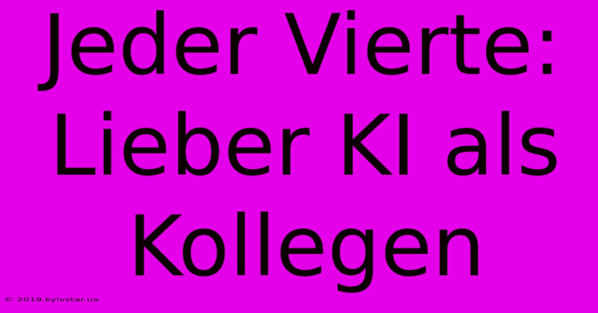 Jeder Vierte: Lieber KI Als Kollegen