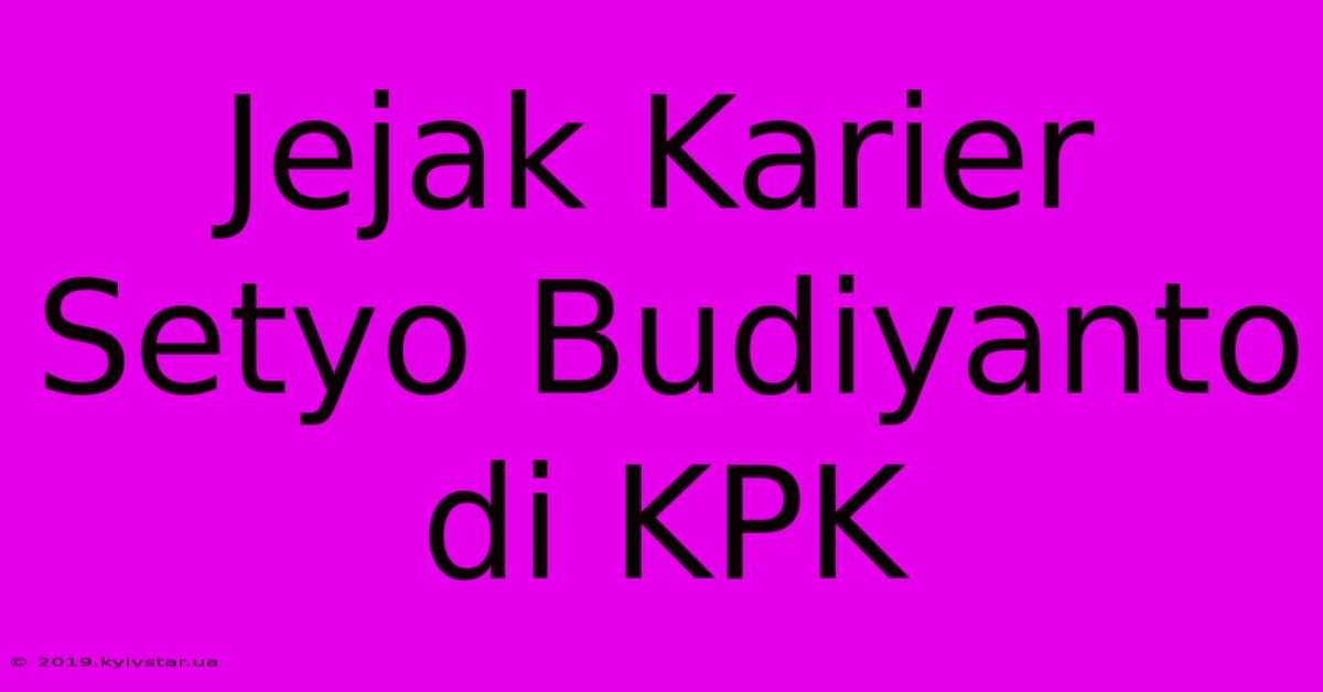 Jejak Karier Setyo Budiyanto Di KPK