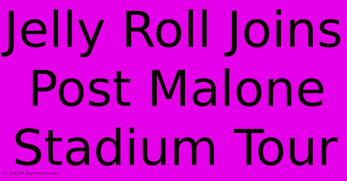 Jelly Roll Joins Post Malone Stadium Tour