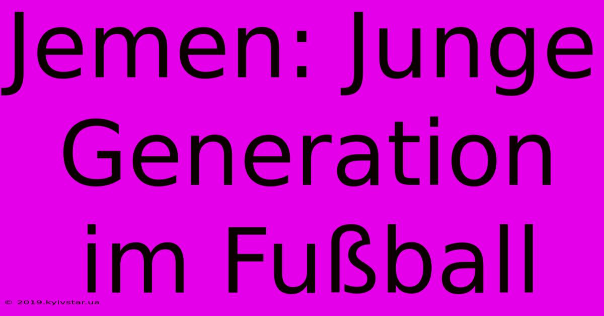 Jemen: Junge Generation Im Fußball