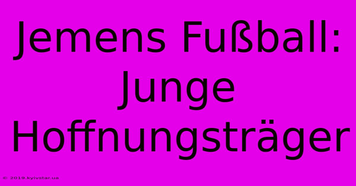 Jemens Fußball: Junge Hoffnungsträger