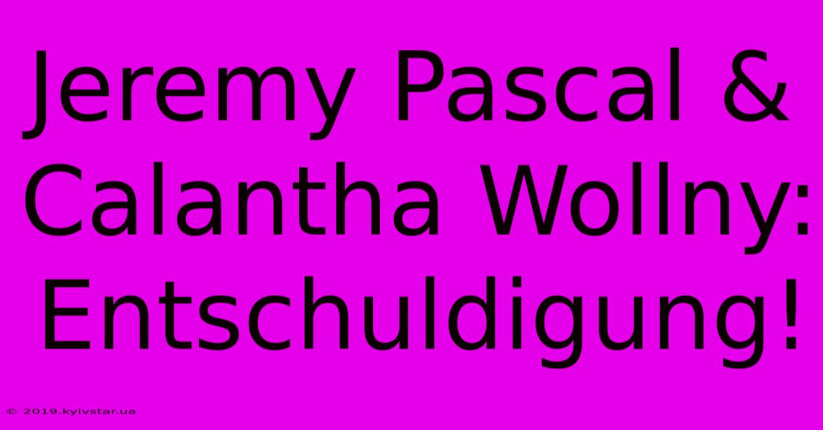 Jeremy Pascal & Calantha Wollny: Entschuldigung!