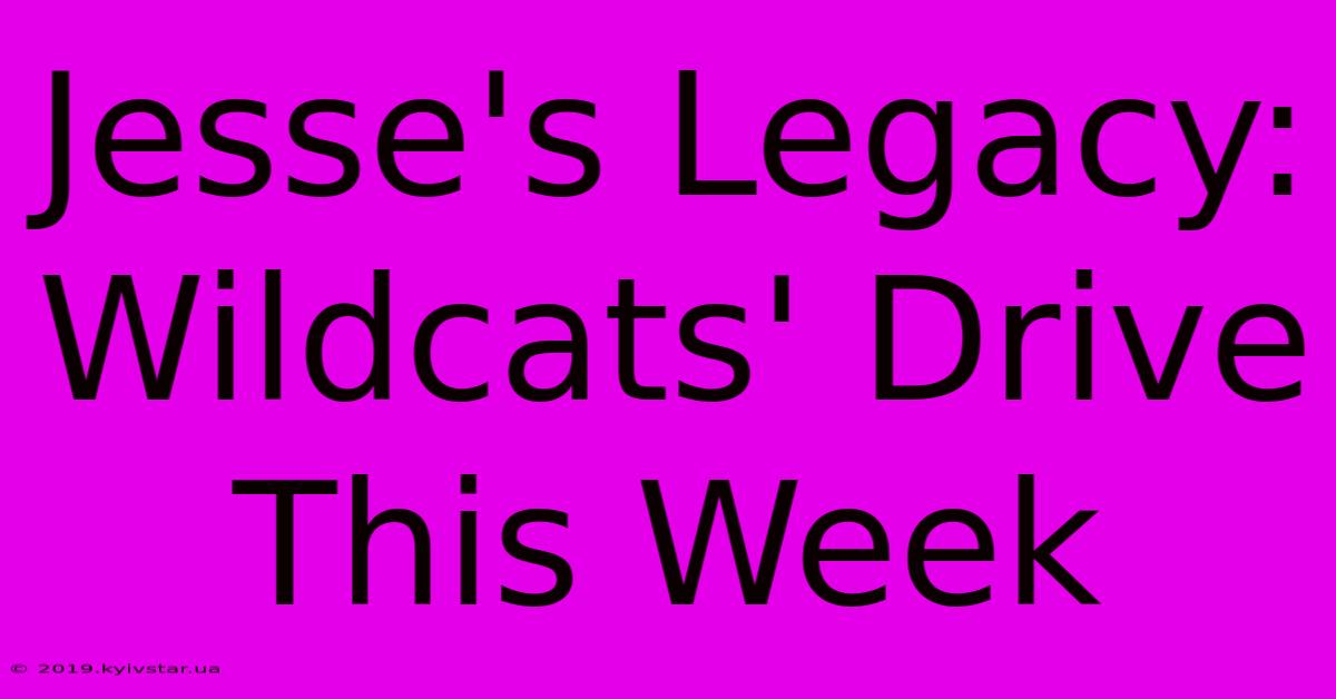 Jesse's Legacy: Wildcats' Drive This Week