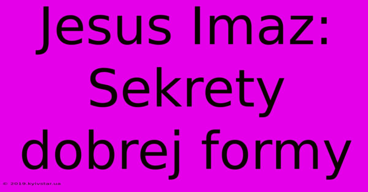 Jesus Imaz: Sekrety Dobrej Formy