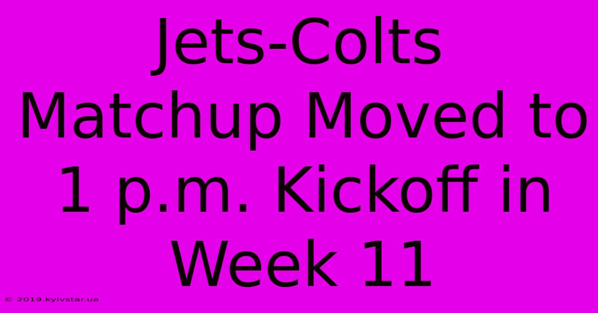 Jets-Colts Matchup Moved To 1 P.m. Kickoff In Week 11