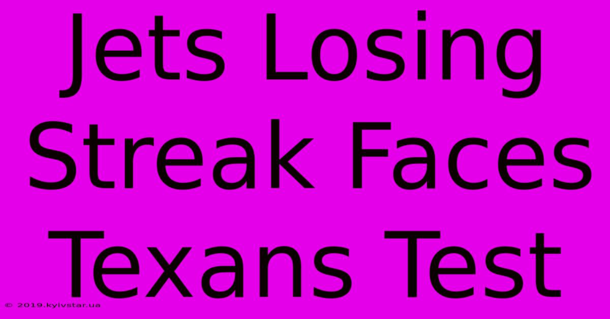 Jets Losing Streak Faces Texans Test 