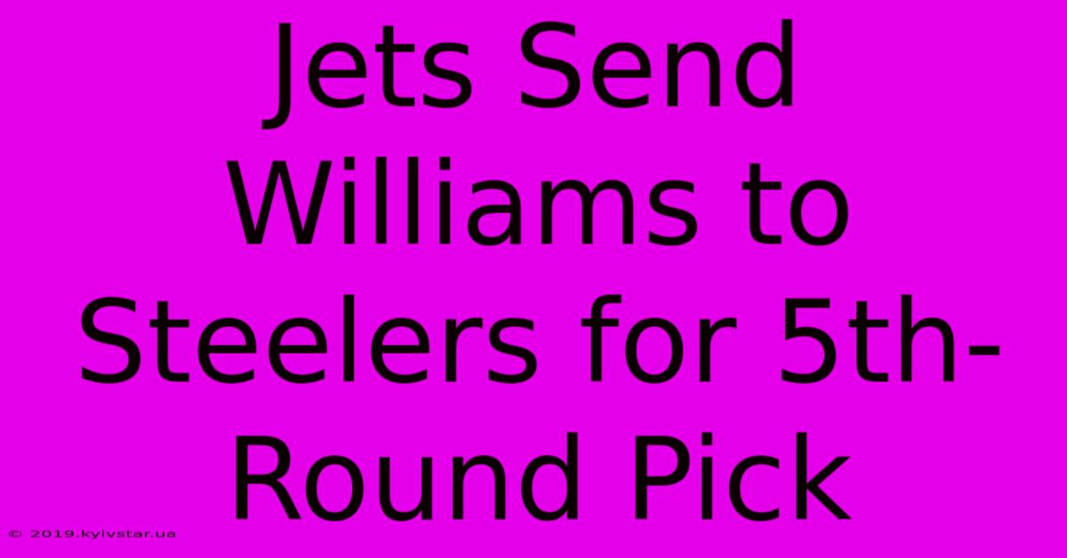 Jets Send Williams To Steelers For 5th-Round Pick