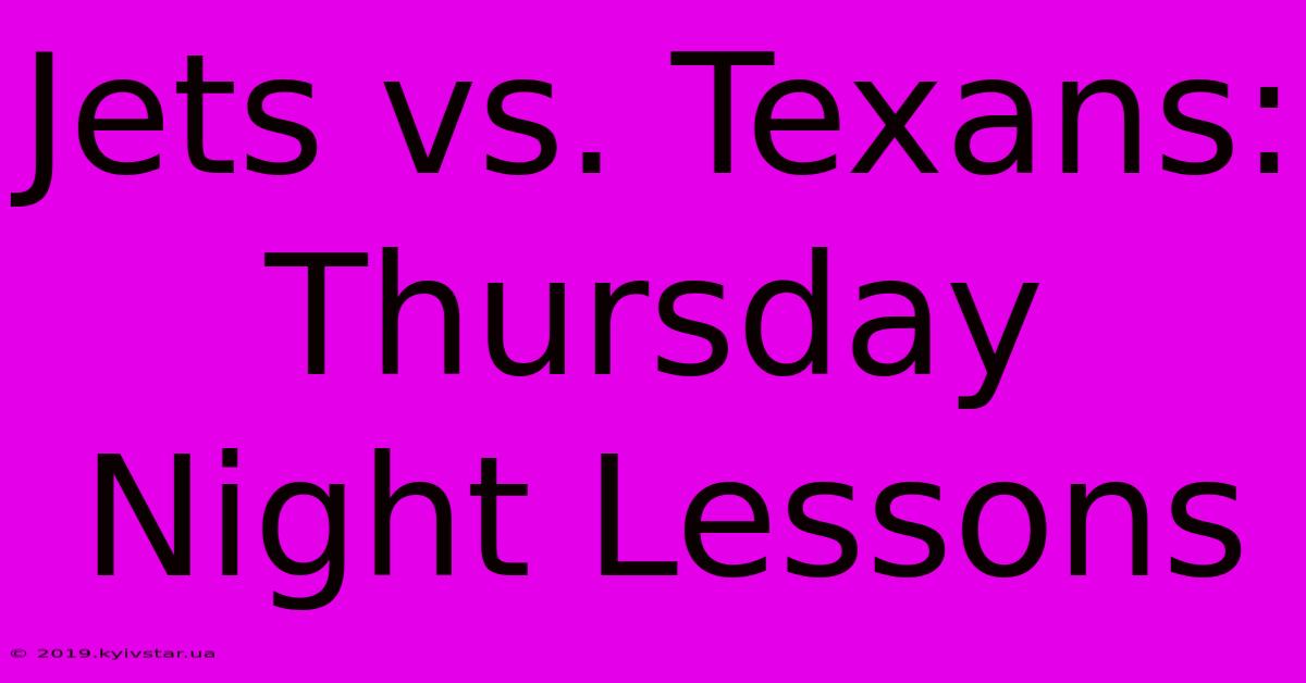 Jets Vs. Texans: Thursday Night Lessons